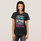 T-shirt Be Safe Drink With A Nurse   Inspirational Nursing (Devant entier)