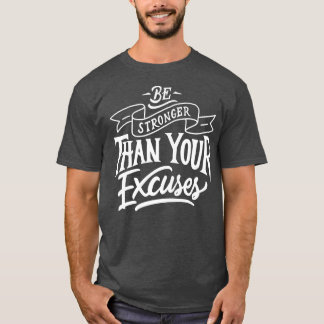 T-shirt Be Stronger than your ecuses Motivation Quote