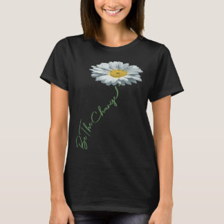 T-shirt Be The Change Daisy Flower For Kindness Respect &
