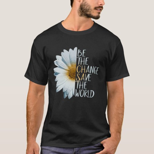 T-shirt Be The Change Save The World Ecological Daisy Flow (Devant)