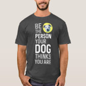 T-shirt Be The Person Your Dog Thinks You Are (Devant)