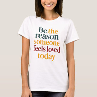 T-shirt Be the Reason Someone Feels Love Today Women’s