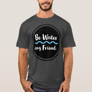 T-shirt Be Water My Friend Veuillez visiter notre boutique