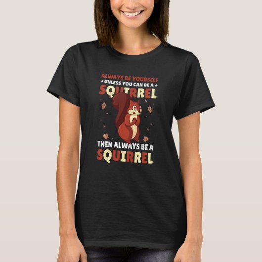 T-shirt Be yoursefl unless you can be a Squirrel for Squir (Devant)