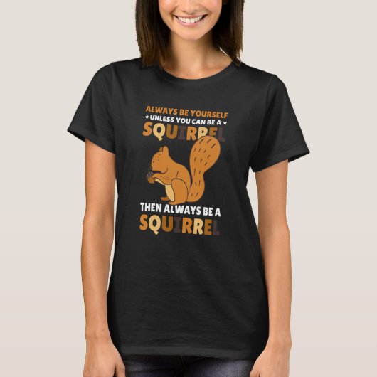 T-shirt Be yoursefl unless you can be a Squirrel for Squir (Devant)
