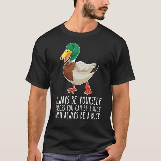T-shirt Be Yourself Always And Be A Duck (Devant)