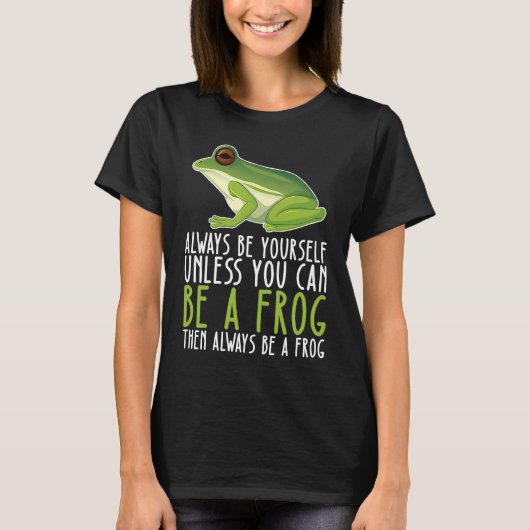T-shirt Be Yourself Always And Be A Frog (Devant)