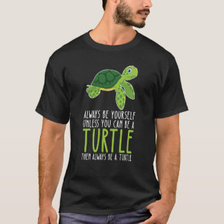T-shirt Be Yourself Always And Be A Turtle