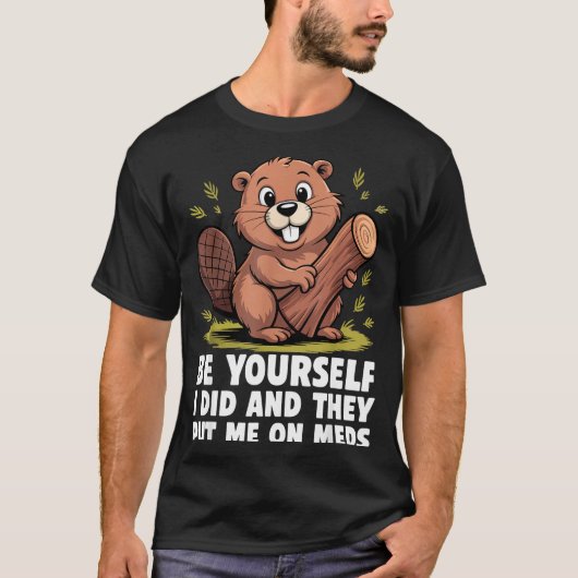 T-shirt Be Yourself I Did And They Put Me On Meds Funny Sa (Devant)