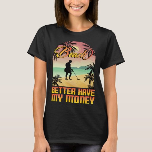 T-shirt Beach better havy my money metall detector metall  (Devant)