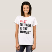 T-shirt Beaucoup À Enseigner À L'Instant Enseignant Enseig (Devant entier)