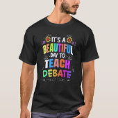 T-shirt Beautiful Day to Teach Debate  Debate Teacher (Devant)