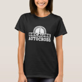 T-shirt Because Autocross I Car Racing Autocross (Devant)