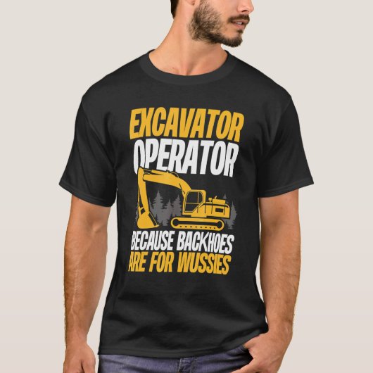 T-shirt Because Backhoes Are For Wussies  Excavator Operat (Devant)