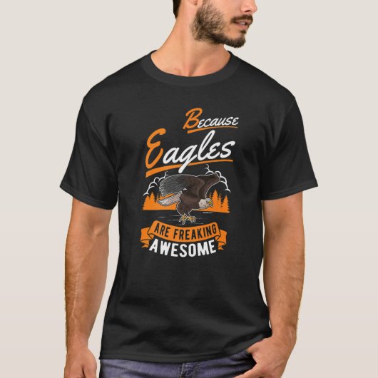 T-shirt Because Eagles are freaking awesome Eagle (Devant)