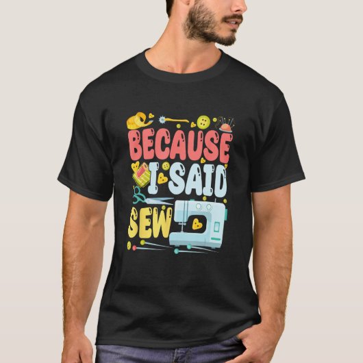 T-shirt Because I Said Sew  Sew Machine Jokes Costume Sew (Devant)