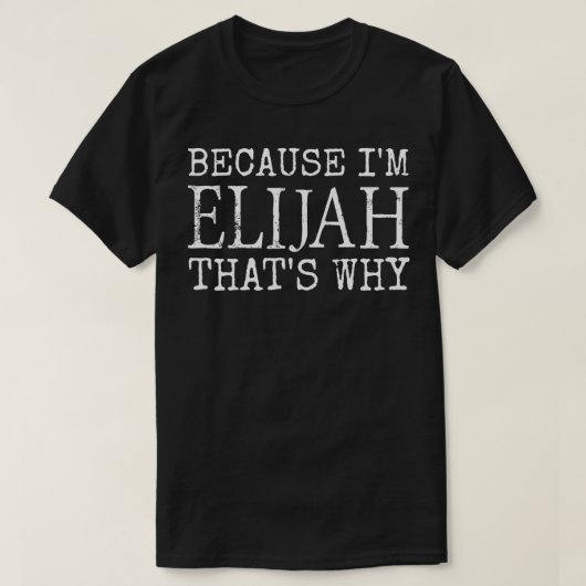 T-shirt Because I'm Elijah That's Why Personalized first n (Design devant)