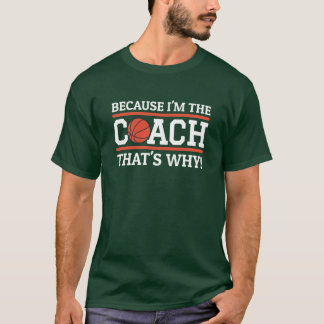 T-shirt Because Imhe Coachhats Why Funny Basketball Coach 