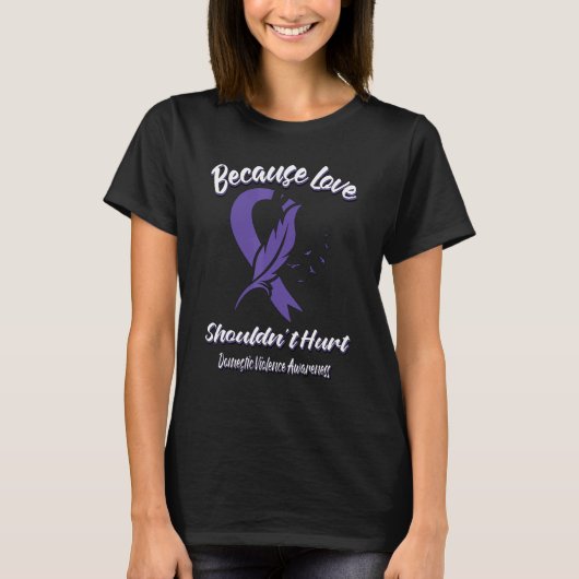 T-shirt Because Love Shouldn't Hurt Domestic Violence Awar (Devant)