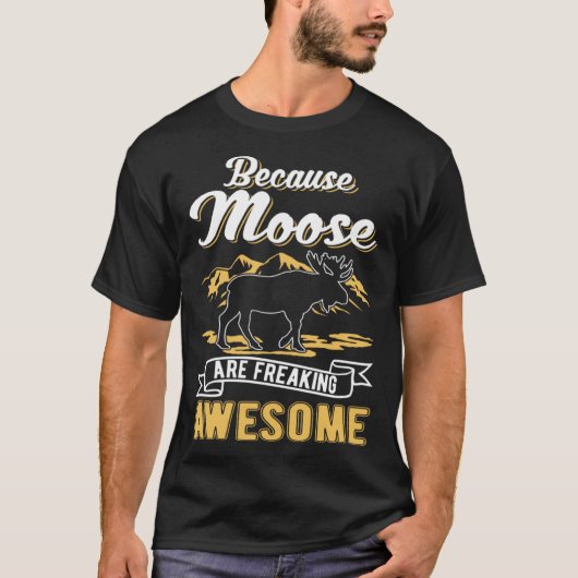 T-shirt Because Moose are freaking awesome Moose (Devant)
