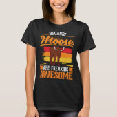 T-shirt Because Moose are freaking awesome Moose 1 (Devant)