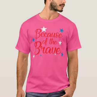 T-shirt Because of The Brave 4th of July Independence Day