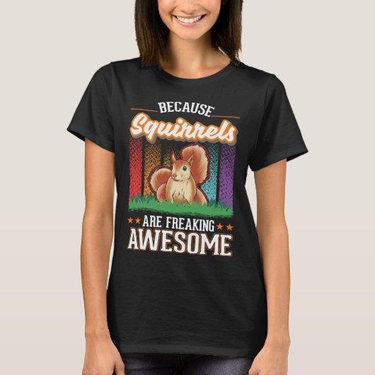 T-shirt Because Squirrels are freaking awesome Squirrel (Devant)