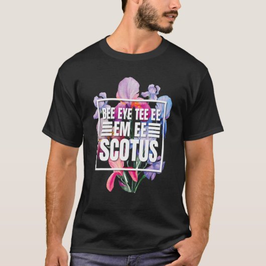 T-shirt Bee Ee Em Ee Floral Scotus Feminist Pro Choix (Devant)