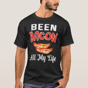 T-shirt Been Bacon All My Life Bacon