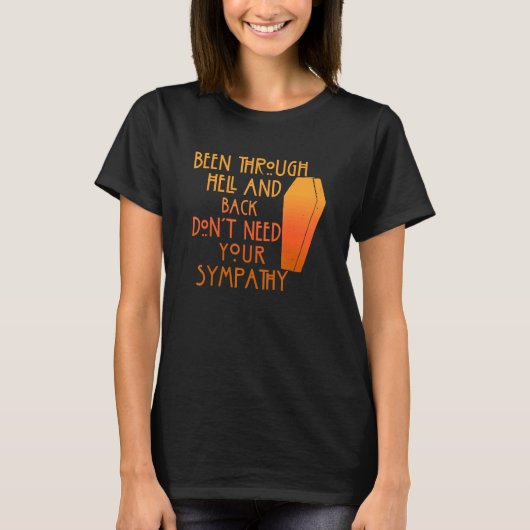 T-shirt Been Through Hell And Back Son't Need Your Sympath (Devant)