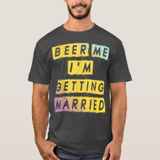 T-shirt Beer Me Im Getting Married Funny Bachelor Party Me