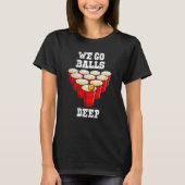 T-shirt Beer Pong we go balls deep party beer pong (Devant)