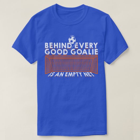 T-shirt Behind Every Good Goalie Is An Empty Net (Design devant)