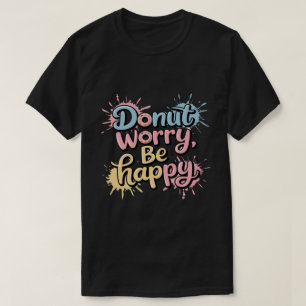 T-shirt Beignet Pas Inquiet Sois Heureux Unisexe