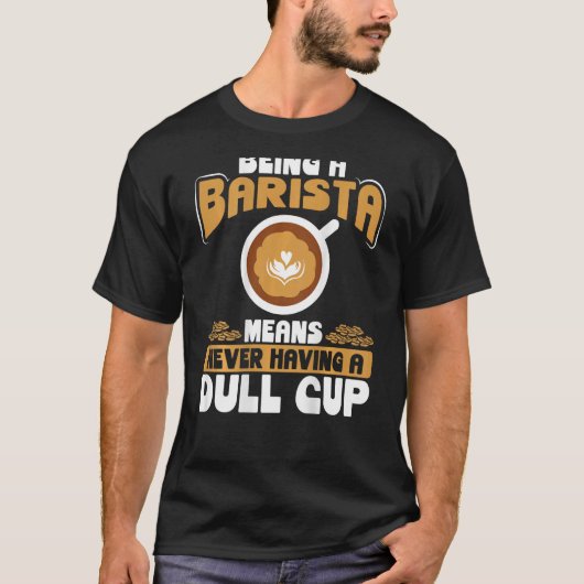 T-shirt Being A Barista Means Never Having A Dull Cup Back (Devant)