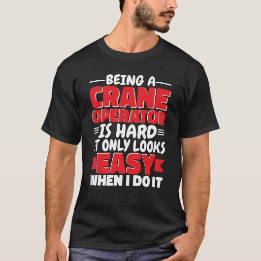 T-shirt Being a Crane Operator is hard Construction Worker (Devant)