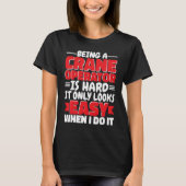 T-shirt Being a Crane Operator is hard Construction Worker (Devant)