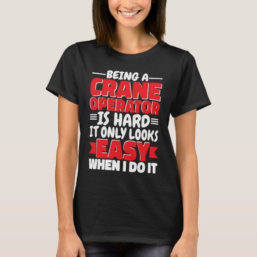 T-shirt Being a Crane Operator is hard Construction Worker (Devant)