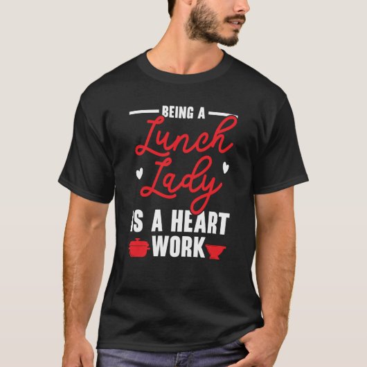 T-shirt Being A Lunch Lady Is A Heart Work Cafeteria Worke (Devant)