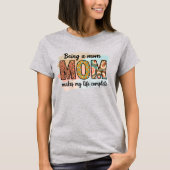 T-shirt Being a Mom Makes My Life Complete – Cute Mom (Devant)