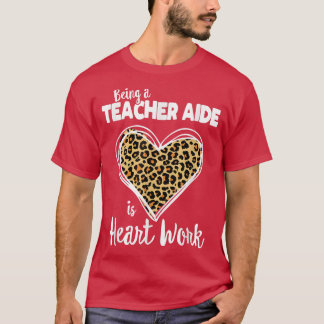 T-shirt Being a Teacher Aide is heart work, TEACHER LEOPAR