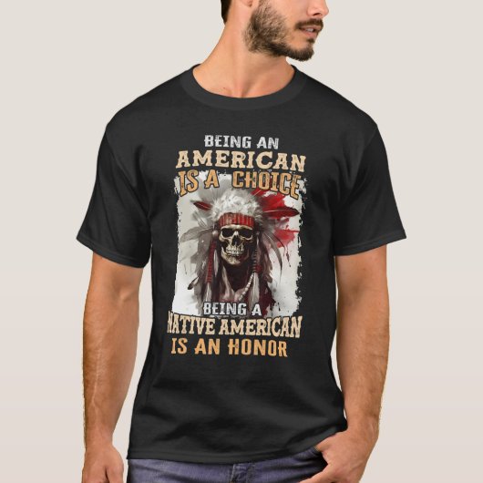 T-shirt Being an American is a Choice Being a Native Ameri (Devant)
