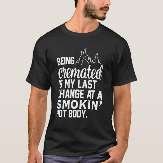 T-shirt Being Cremated Is My Last Hope Chance At A Smokin' (Devant)