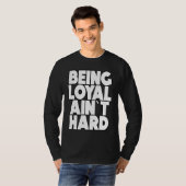 T-shirt Being Loyal Ain`t Hard  Sarcastic Quote (Devant entier)