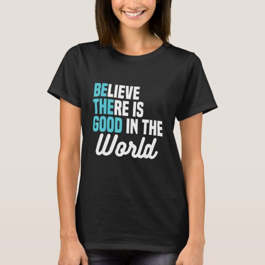 T-shirt Believe There is Good in the World Be the Good Pea (Devant)