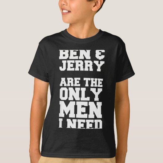 T-shirt Ben &amp; Jerry Are The Only Men I Need  (Devant)