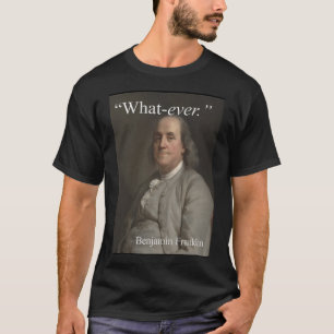 T-shirt Benjamin Franklin dit : "Quoi que. "