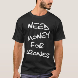 T-shirt Besoin d'argent pour drones pilotes drones