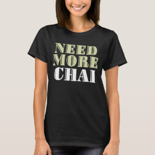 T-shirt Besoin de plus Chai Funny mèmes sarcastiques