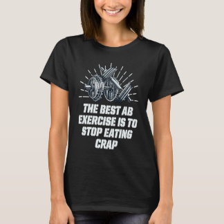 T-shirt Best Ab Exercise Stop Eating Crap Workout Sayings 